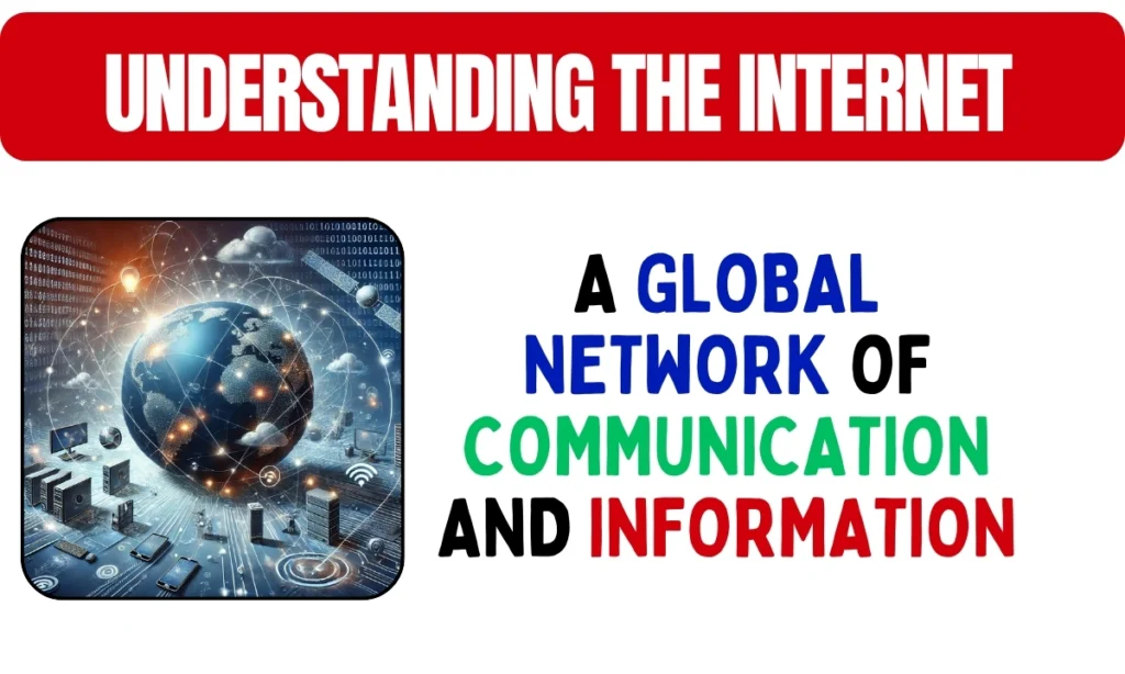 Understanding the Internet: A Global Network of Communication and Information