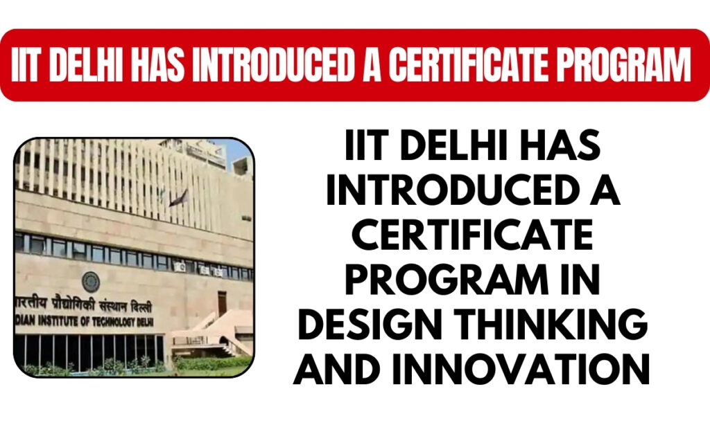 IIT Delhi has introduced a certificate program in Design Thinking and InnovationIIT Delhi has introduced a certificate program in Design Thinking and Innovation